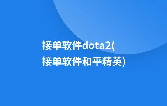 接单软件dota2(接单软件和平精英)