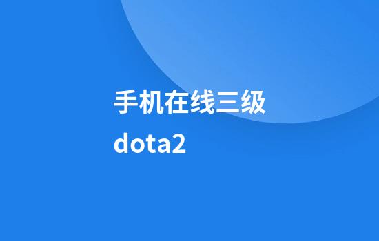 手机在线三级dota2